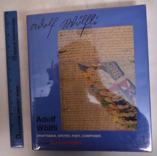 Item #174706 Adolf Wolfli: Draftsman, Writer, Poet, Composer. Elka Spoerri