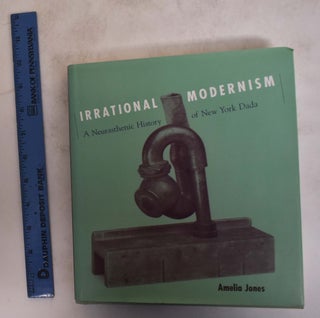 Item #174708 Irrational Modernism: A Neurasthenic History of New York Dada. Amelia Jones