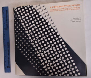 Item #174710 A Constructive Vision: Latin American Abstract Art From the Coleccion Patricia...