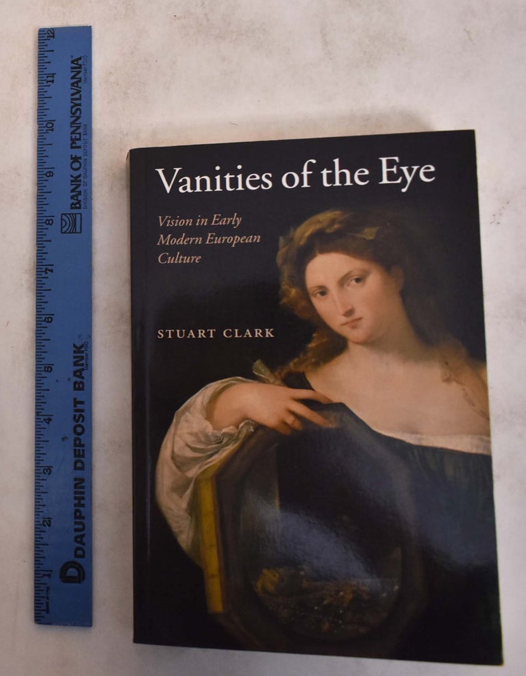 Item #174887 Vanities of the Eye: Visions in Early Modern European Culture. Stuart Clark.