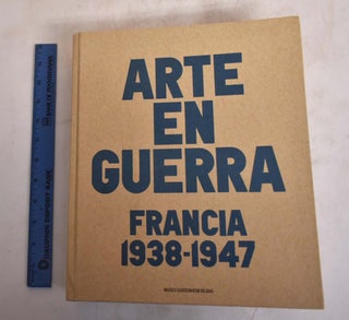 Item #174900 Arte En Guerra: Francia, 1938-1947. Laurence Bertrand Dorleac, Fabrice Hergott,...