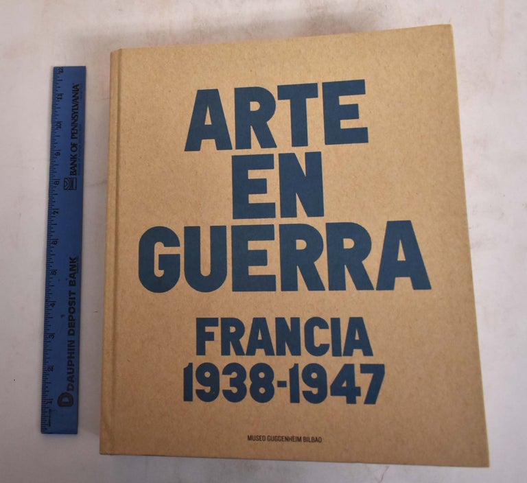 Item #174900 Arte En Guerra: Francia, 1938-1947. Laurence Bertrand Dorleac, Fabrice Hergott, Julian Jackson, Jacqueline Munck.