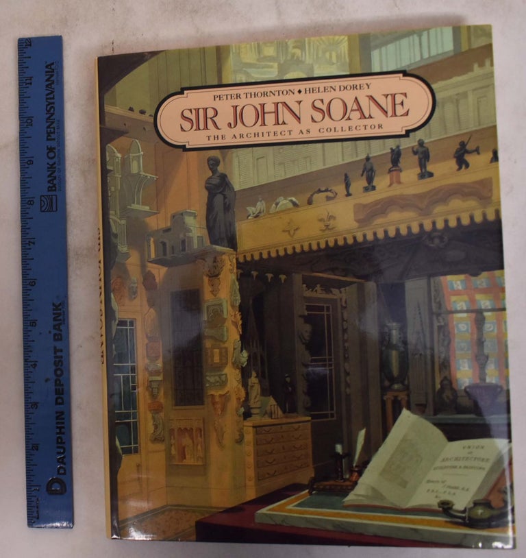 Item #174957 Sir John Soane: The Architect as Collector. Peter Thornton, Helen Dorey.
