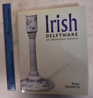 Item #174962 Irish Delftware: An Illustated History. Peter Francis
