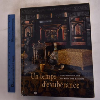 Item #174971 Un Temps d'Exuberance: Les Arts Decoratifs sous Louis XIII et Anne d'Autriche....