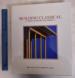 Item #174988 Building Classical: A Vision Of Europe And America. Richard Economakis, Demetri...