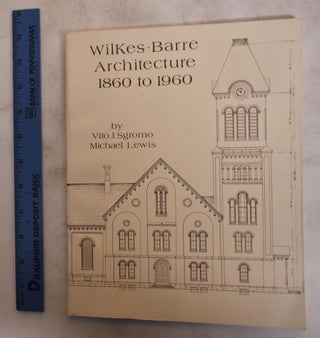 Item #175084 Wilkes-Barre Architecture 1860 to 1960. Vito J. Sgromo, Michael Lewis