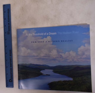 Item #175119 At the Threshold of a Dream: The Hudson River: Tom Yost, A Modern Realist. Louis M....