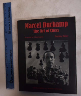 Item #175125 Marcel Duchamp: The Art Of Chess. Francis M. Naumann, Bradley Bailey
