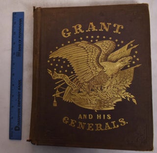 Item #175232 Grant and his Generals, Containing Portraits and Biographical Sketches of...