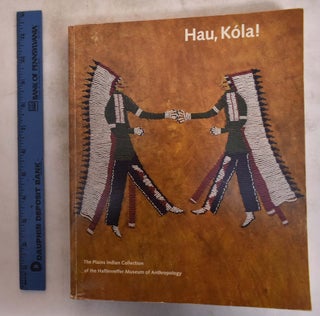 Item #175348 Hau, Kola!: The Plains Indian Collection of the Haffenreffer Museum of Anthropology....