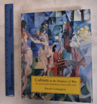 Item #175356 Cubism in the Shadow of War: The Avant-Garde and Politics in Paris, 1905-1914. David...