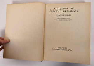 Item #175384 A History Of Old English Glass. Francis Buckley