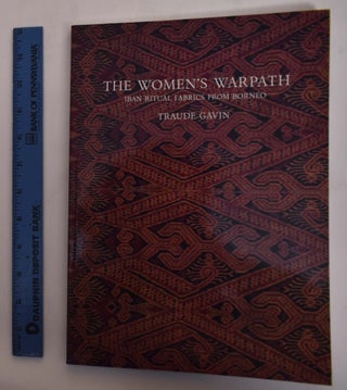 Item #175428 The Women's Warpath: Iban Ritual Fabrics From Borneo. Traude Gavin