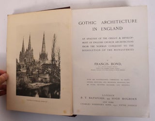 Gothic Architecture in England: An Analysis of the Origin & Development of English Church Architecture from the Norman Conquest to the Dissolution of the Monasteries