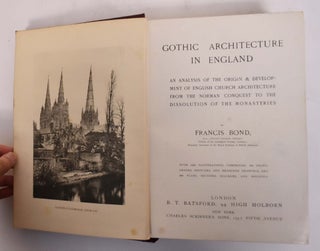 Gothic Architecture in England: An Analysis of the Origin & Development of English Church Architecture from the Norman Conquest to the Dissolution of the Monasteries