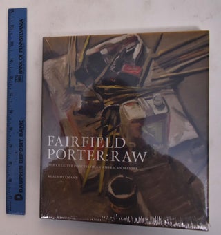 Item #175562 Fairfield Porter: Raw, The Creative Process of an American Master. Klaus Ottmann