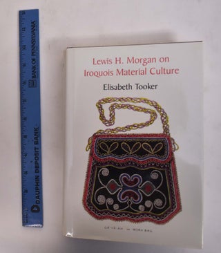 Item #175570 Lewis H. Morgan On Iroquois Material Culture. Elisabeth Tooker