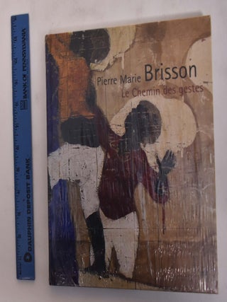 Item #175573 Pierre Marie Brisson: Le Chemin Des Gestes. Pierre Combescot, Donald B. Kuspit