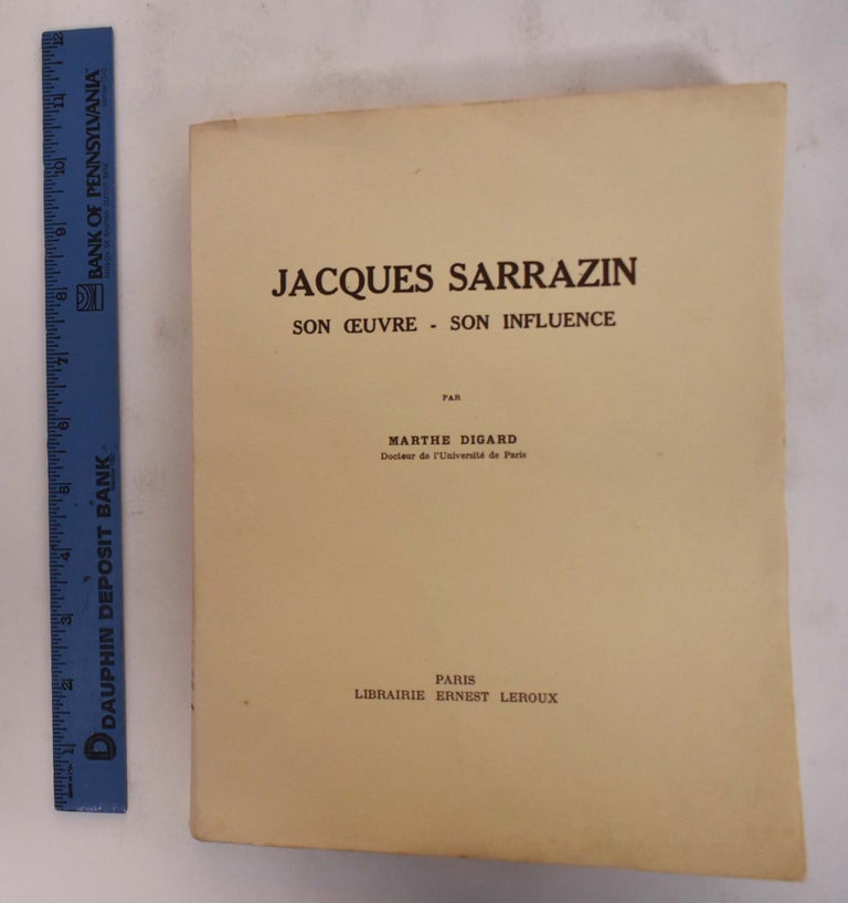 Item #175664 Jacques Sarrazin: Son Oeuvre, Son Influence. Marthe Digard.