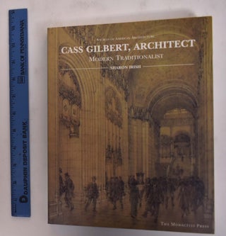 Item #175676 Cass Gilbert, Architect: Modern Traditionalist. Sharon Irish