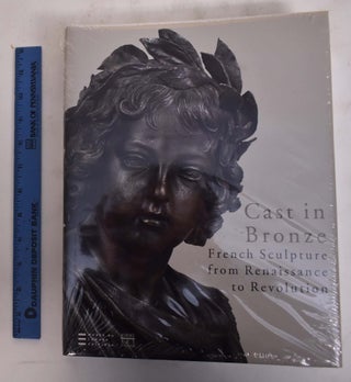 Item #175724 Cast In Bronze: French Sculpture From Renaissance To Revolution. Geneviève...