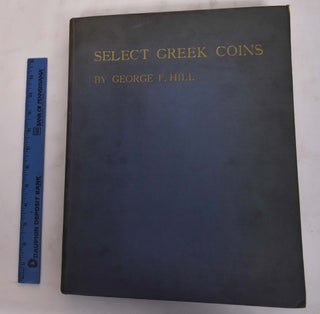 Item #175784 Select Greek Coins: A Series of Enlargements Illustrated and Described. George F. Hill