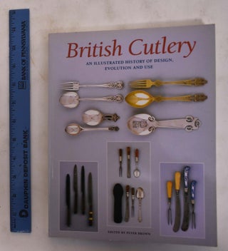 Item #175798 British Cutlery: An illustrated History Of Design, Evolution And Use. Peter Brown