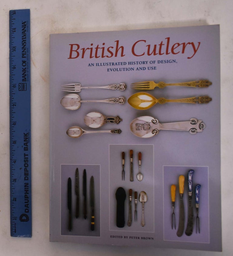 Item #175798 British Cutlery: An illustrated History Of Design, Evolution And Use. Peter Brown.