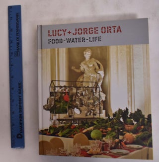 Item #175818 Lucy + Jorge Orta: Food - Water - Life. Simonetta Carbonara, Ellen Lupton, Zoe Ryan