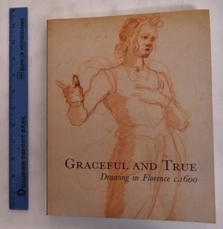 Item #175837 Graceful and True: Drawing in Florence c. 1600. Julian Brooks, Catherine Whistler