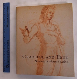 Item #175837 Graceful and True: Drawing in Florence c. 1600. Julian Brooks, Catherine Whistler