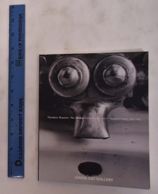Item #175852 Theodore Brauner: The Masks: Photographic Anthropomorphisms, 1957-1962. Theodore...