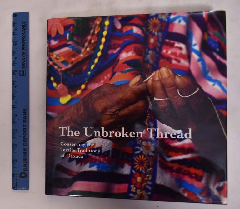 Item #175857 The Unbroken Thread; Conserving the Textile Traditions of Oaxaca. Kathryn Klein.