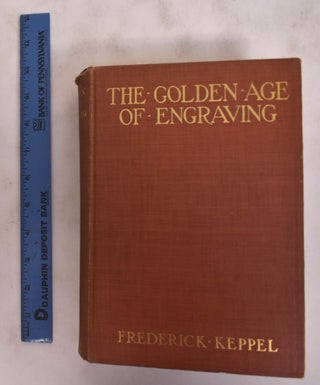 Item #175874 The Golden Age Of Engraving. Frederick Keppel