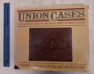Item #175938 Union Cases: A Collector's Guide To The Art Of America's First Plastics. Clifford...