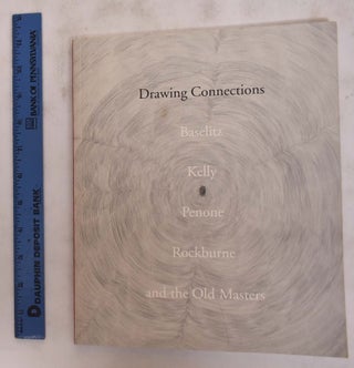 Item #176019 Drawing Connections: Baselitz, Kelly, Penone, Rockburn and the Old Masters. Isabelle...