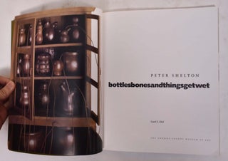 Peter Shelton: Bottles Bones and Things Get Wet