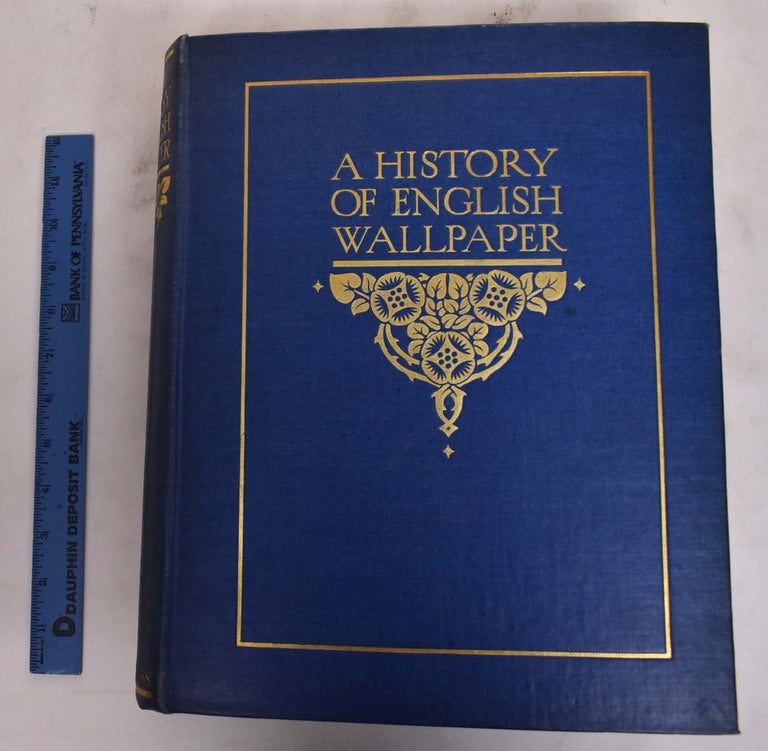 Item #176383 A History of English Wallpaper 1509-1914. Alan Victor Sugden, John Ludlam Edmondson.