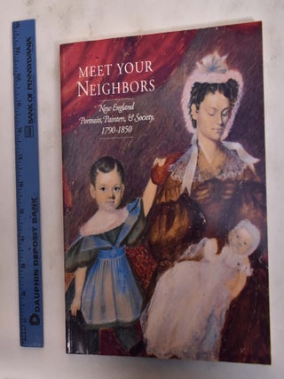 Item #176441 Meet Your Neighbors: New England Portraits, Painters & Society, 1790-1850. David...