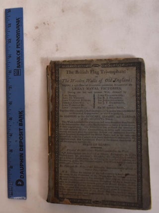 Item #176508 The British Flag Triumphant! Or the Wooden Walls of Old England: Being Copies of the...