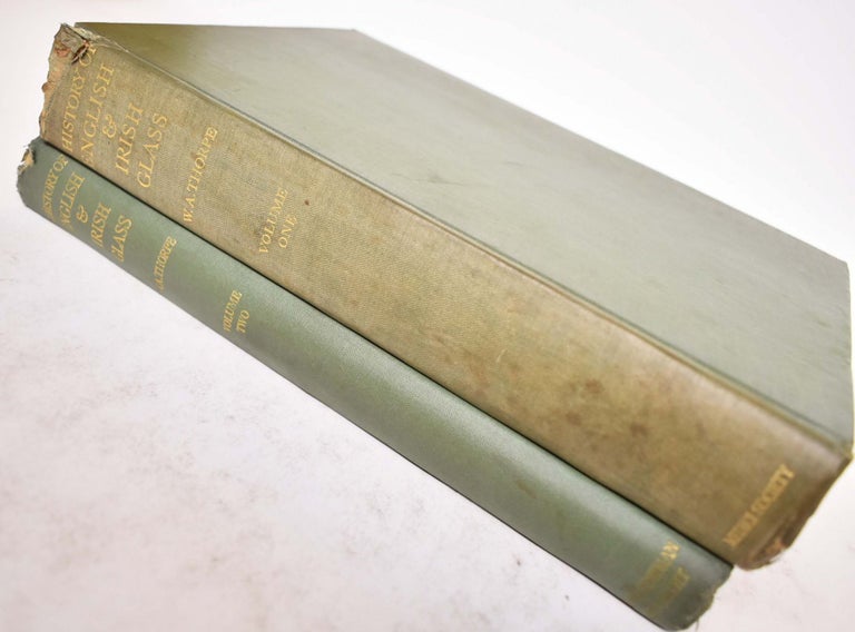Item #176697 A History of English and Irish Glass, Volume I and Volume II. William Arnold Thorpe.