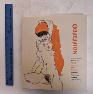 Item #176779 Obsessions: Nudes by Klimt, Schiele, and Picasso from the Scofield Thayer...