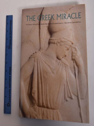 Item #17678 The Greek Miracle: Classical Sculpture from the Dawn of Democracy, The Fifth Century...