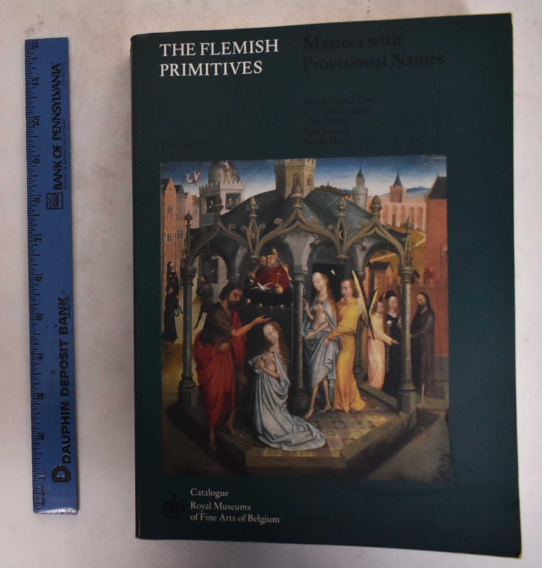 Item #176816 The Flemish Primitives, Volume IV, Masters with Provisional Names. Pascale Syfer-d'Olne, Roel Slachmuylders, Anne Dubois, Bart Fransen, Famke Peters.