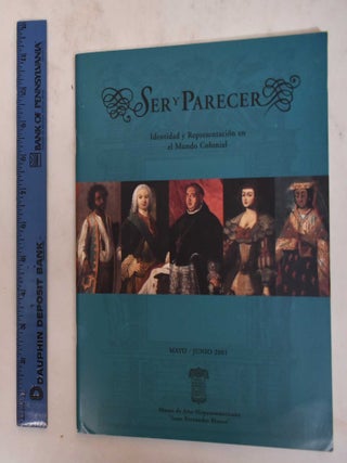 Item #176832 Ser y parecer: Identidad y Representación en el Mundo Colonial. Museo de Arte...