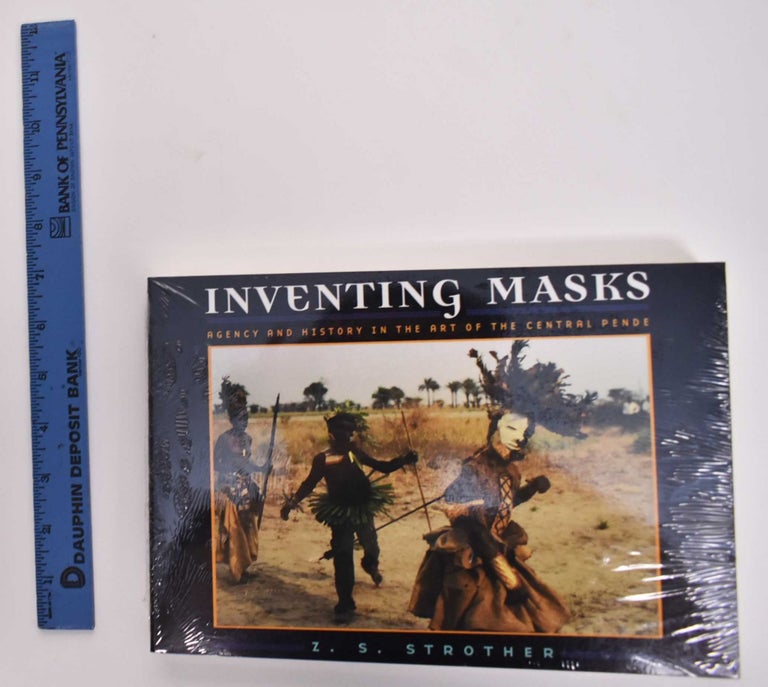 Item #176911 Inventing Masks: Agency And History In The Art Of The Central Pende. Z. S. Strother.