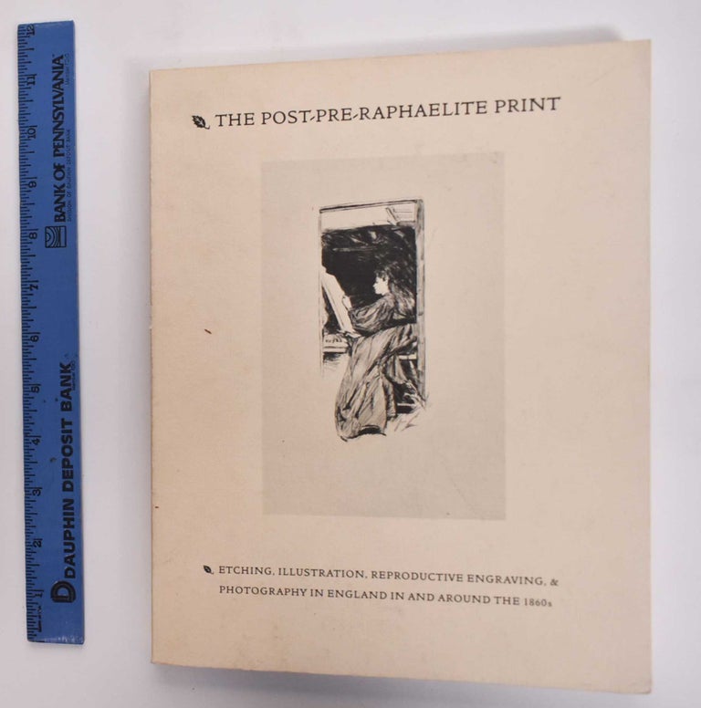 Item #176931 The Post-Pre-Raphaelite Print: Etching, Illustration, Reproductive Engraving & Photography in England in and Around the 1860's. Allen Staley.