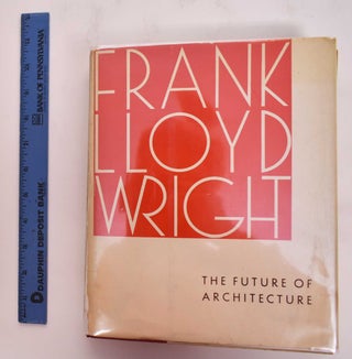 Item #176962 The Future of Architecture. Frank Lloyd Wright