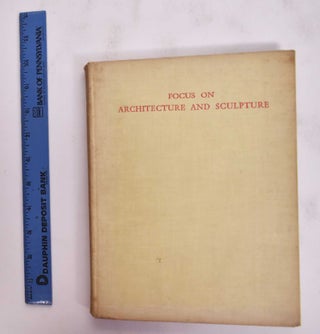 Item #177043 Focus on Architecture and Sculpture: An Original Approach to the Photography of...